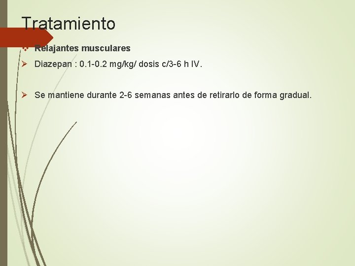 Tratamiento v Relajantes musculares Ø Diazepan : 0. 1 -0. 2 mg/kg/ dosis c/3