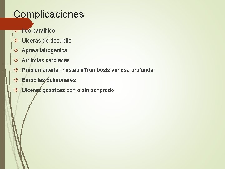 Complicaciones Ileo paralitico Ulceras de decubito Apnea iatrogenica Arritmias cardiacas Presion arterial inestable. Trombosis