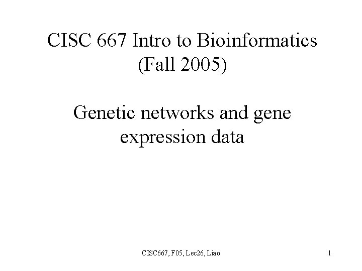 CISC 667 Intro to Bioinformatics (Fall 2005) Genetic networks and gene expression data CISC