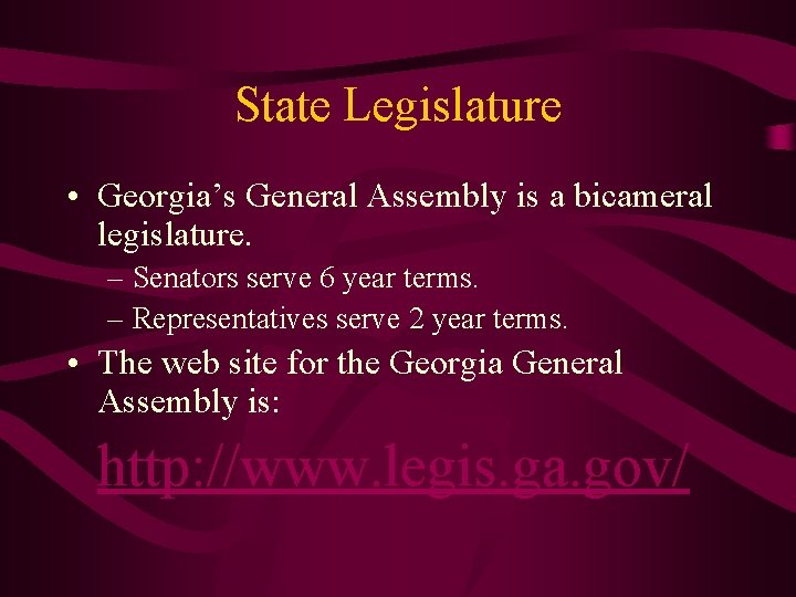 State Legislature • Georgia’s General Assembly is a bicameral legislature. – Senators serve 6