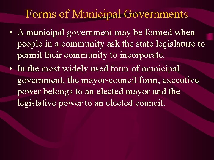 Forms of Municipal Governments • A municipal government may be formed when people in