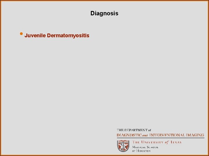 Diagnosis • Juvenile Dermatomyositis 