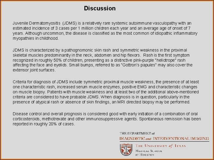 Discussion Juvenile Dermatomyositis (JDMS) is a relatively rare systemic autoimmune vasculopathy with an estimated