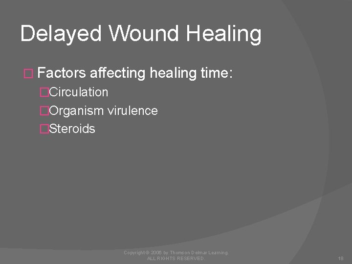 Delayed Wound Healing � Factors affecting healing time: �Circulation �Organism virulence �Steroids Copyright ©