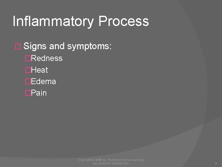 Inflammatory Process � Signs and symptoms: �Redness �Heat �Edema �Pain Copyright © 2006 by
