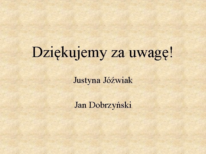 Dziękujemy za uwagę! Justyna Jóźwiak Jan Dobrzyński 