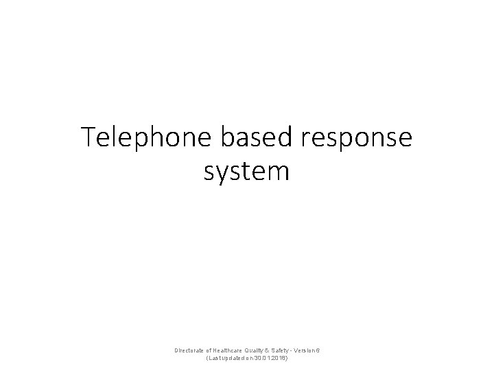 Telephone based response system Directorate of Healthcare Quality & Safety - Version 6 (Last