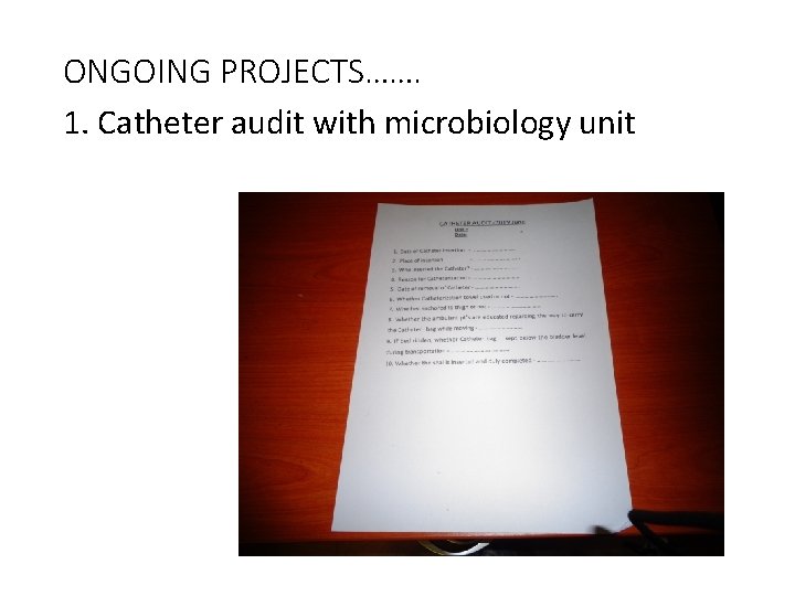 ONGOING PROJECTS……. 1. Catheter audit with microbiology unit 