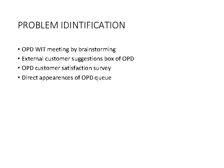 PROBLEM IDINTIFICATION • OPD WIT meeting by brainstorming • External customer suggestions box of