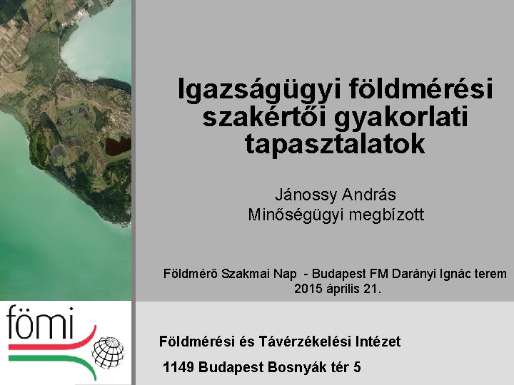 Igazságügyi földmérési szakértői gyakorlati tapasztalatok Jánossy András Minőségügyi megbízott Földmérő Szakmai Nap - Budapest