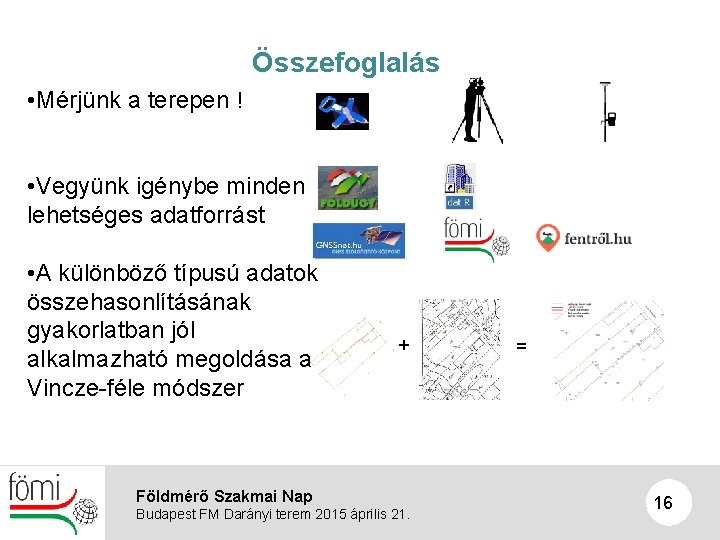 Összefoglalás • Mérjünk a terepen ! • Vegyünk igénybe minden lehetséges adatforrást • A