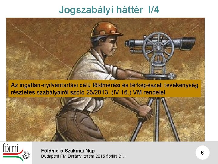 Jogszabályi háttér I/4 Az ingatlan-nyilvántartási célú földmérési és térképészeti tevékenység részletes szabályairól szóló 25/2013.