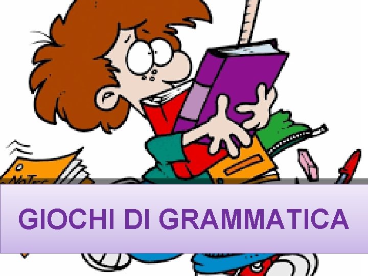 GIOCHI DI GRAMMATICA GIOCHI DI GRAMMATICA