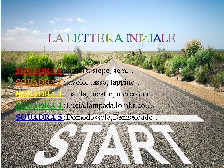 LA LETTERA INIZIALE SQUADRA 1 : scuola, siepe, sera… SQUADRA 2 : tavolo, tasso, LA LETTERA INIZIALE SQUADRA 1 : scuola, siepe, sera… SQUADRA 2 : tavolo, tasso,