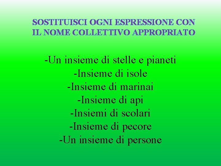 SOSTITUISCI OGNI ESPRESSIONE CON IL NOME COLLETTIVO APPROPRIATO -Un insieme di stelle e pianeti SOSTITUISCI OGNI ESPRESSIONE CON IL NOME COLLETTIVO APPROPRIATO -Un insieme di stelle e pianeti