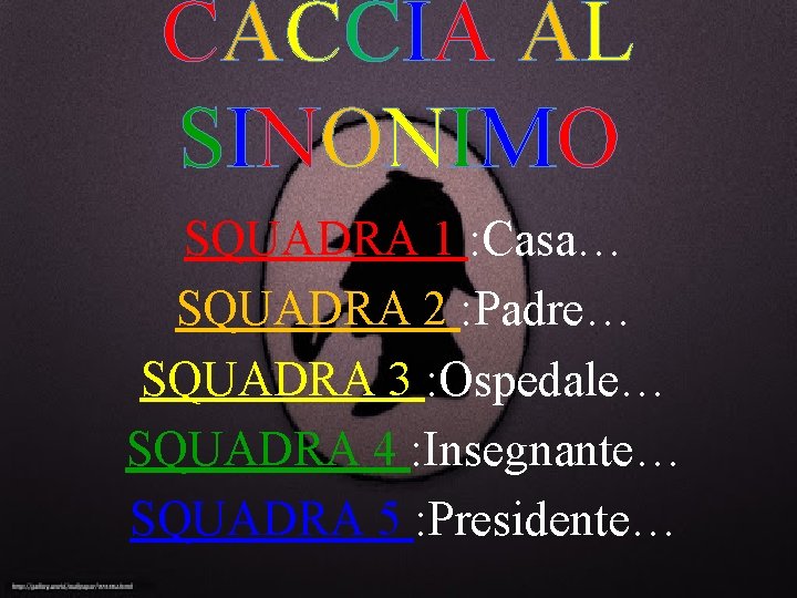 CACCIA AL SINONIMO SQUADRA 1 : Casa… SQUADRA 2 : Padre… SQUADRA 3 : CACCIA AL SINONIMO SQUADRA 1 : Casa… SQUADRA 2 : Padre… SQUADRA 3 :