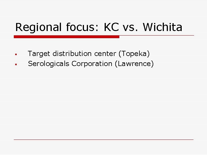 Regional focus: KC vs. Wichita § § Target distribution center (Topeka) Serologicals Corporation (Lawrence)