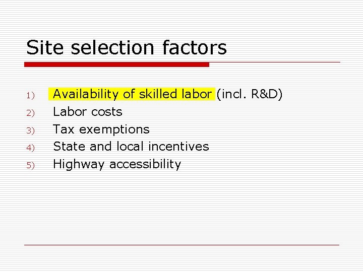 Site selection factors 1) 2) 3) 4) 5) Availability of skilled labor (incl. R&D)