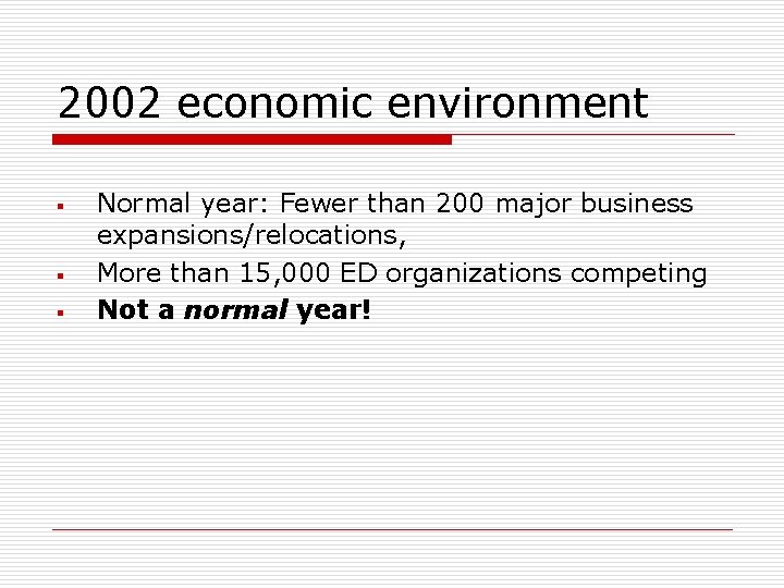 2002 economic environment § § § Normal year: Fewer than 200 major business expansions/relocations,