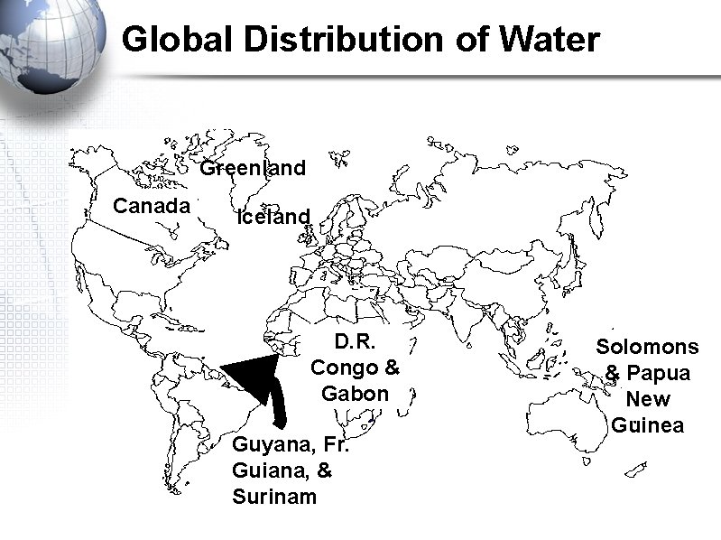 Global Distribution of Water Greenland Canada Iceland D. R. Congo & Gabon Guyana, Fr.