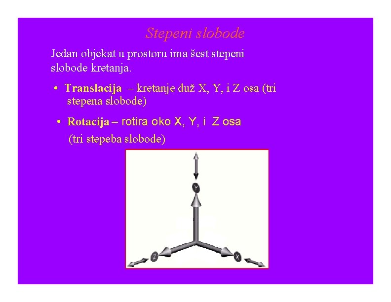 Stepeni slobode Jedan objekat u prostoru ima šest stepeni slobode kretanja. • Translacija –