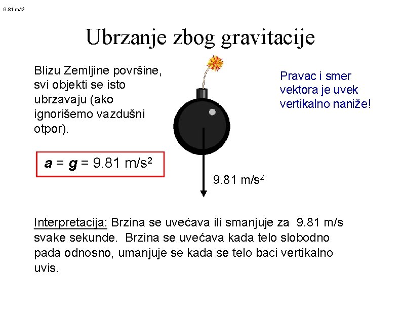 9. 81 m/s 2 Ubrzanje zbog gravitacije Blizu Zemljine površine, svi objekti se isto