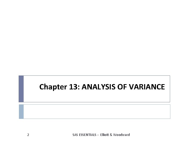 Chapter 13: ANALYSIS OF VARIANCE 2 SAS ESSENTIALS -- Elliott & Woodward 