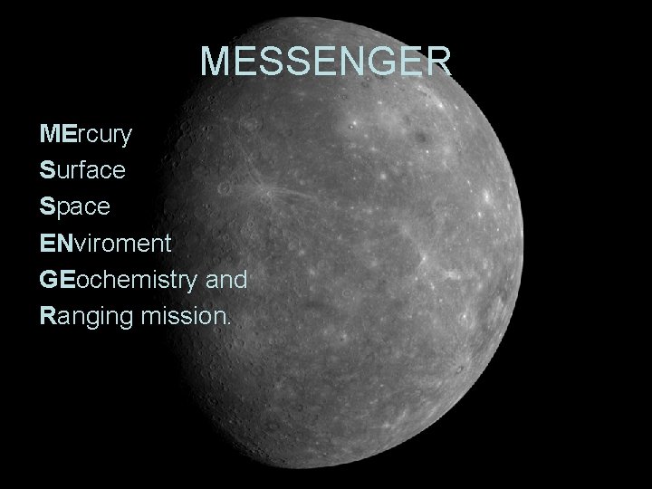MESSENGER MErcury Surface Space ENviroment GEochemistry and Ranging mission. MESSENGER MErcury Surface Space ENviroment GEochemistry and Ranging mission.