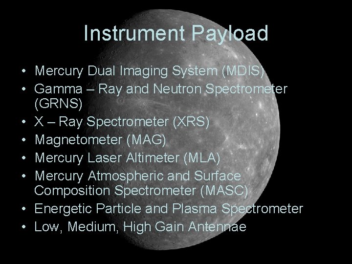 Instrument Payload • Mercury Dual Imaging System (MDIS) • Gamma – Ray and Neutron Instrument Payload • Mercury Dual Imaging System (MDIS) • Gamma – Ray and Neutron