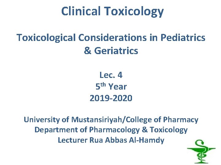 Clinical Toxicology Toxicological Considerations in Pediatrics & Geriatrics Lec. 4 5 th Year 2019