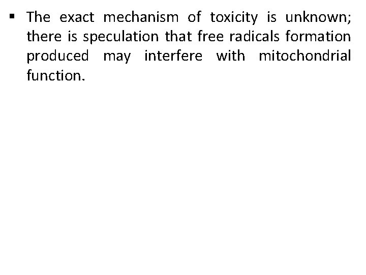 § The exact mechanism of toxicity is unknown; there is speculation that free radicals