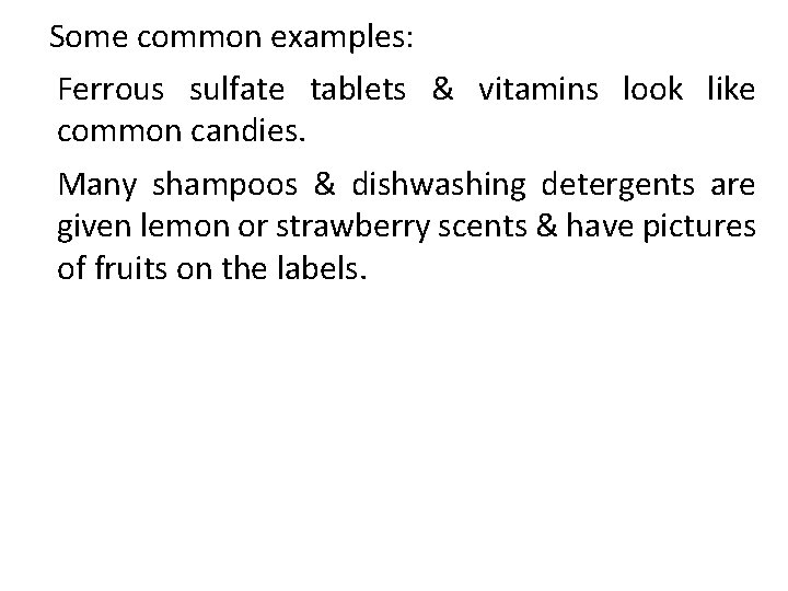 Some common examples: Ferrous sulfate tablets & vitamins look like common candies. Many shampoos