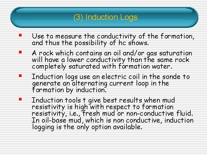 (3) Induction Logs § § Use to measure the conductivity of the formation, and (3) Induction Logs § § Use to measure the conductivity of the formation, and