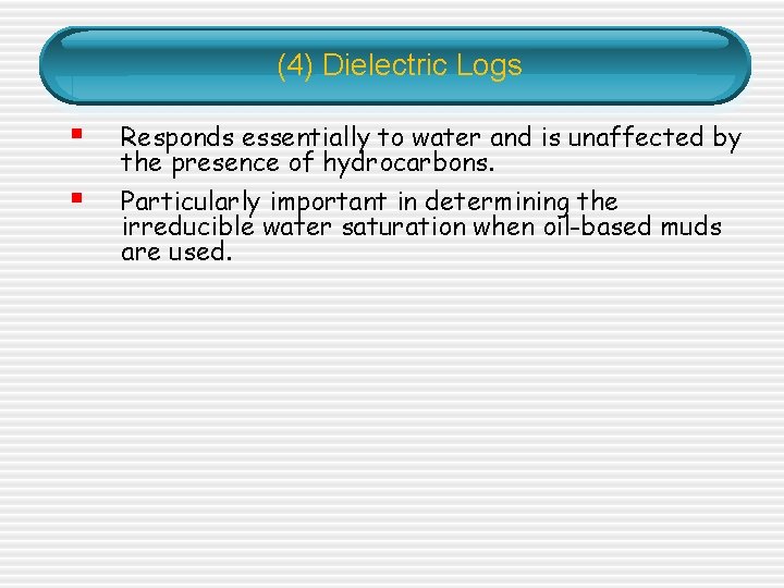 (4) Dielectric Logs § § Responds essentially to water and is unaffected by the (4) Dielectric Logs § § Responds essentially to water and is unaffected by the