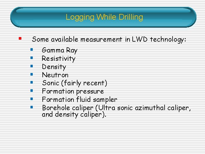 Logging While Drilling § Some available measurement in LWD technology: § § § § Logging While Drilling § Some available measurement in LWD technology: § § § §