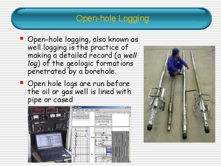 Open-hole Logging § Open-hole logging, also known as well logging is the practice of Open-hole Logging § Open-hole logging, also known as well logging is the practice of