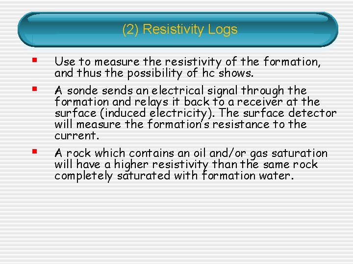 (2) Resistivity Logs § § § Use to measure the resistivity of the formation, (2) Resistivity Logs § § § Use to measure the resistivity of the formation,