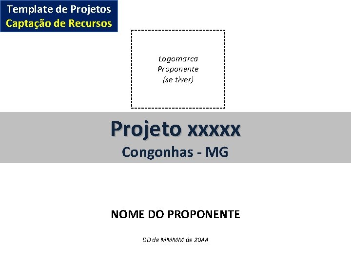 Template de Projetos Captação de Recursos Logomarca Proponente (se tiver) Projeto xxxxx Congonhas -