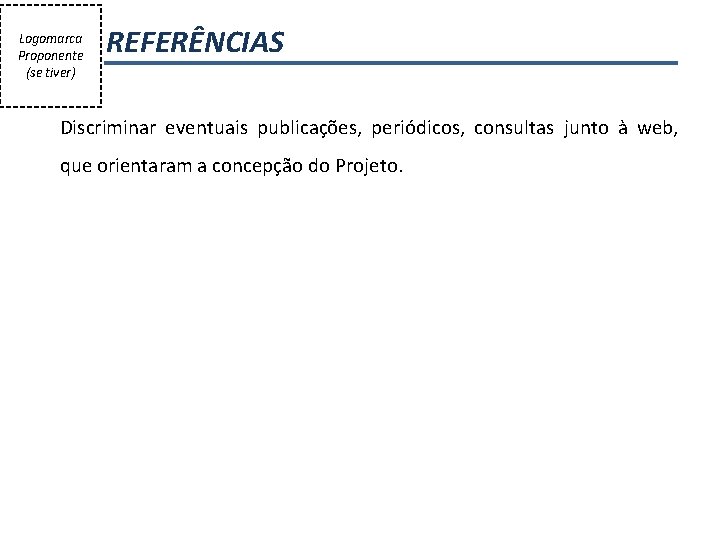 Logomarca Proponente (se tiver) REFERÊNCIAS Discriminar eventuais publicações, periódicos, consultas junto à web, que