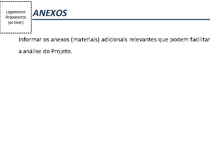 Logomarca Proponente (se tiver) ANEXOS Informar os anexos (materiais) adicionais relevantes que podem facilitar