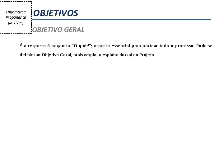 Logomarca Proponente (se tiver) OBJETIVOS OBJETIVO GERAL É a resposta à pergunta “O quê?