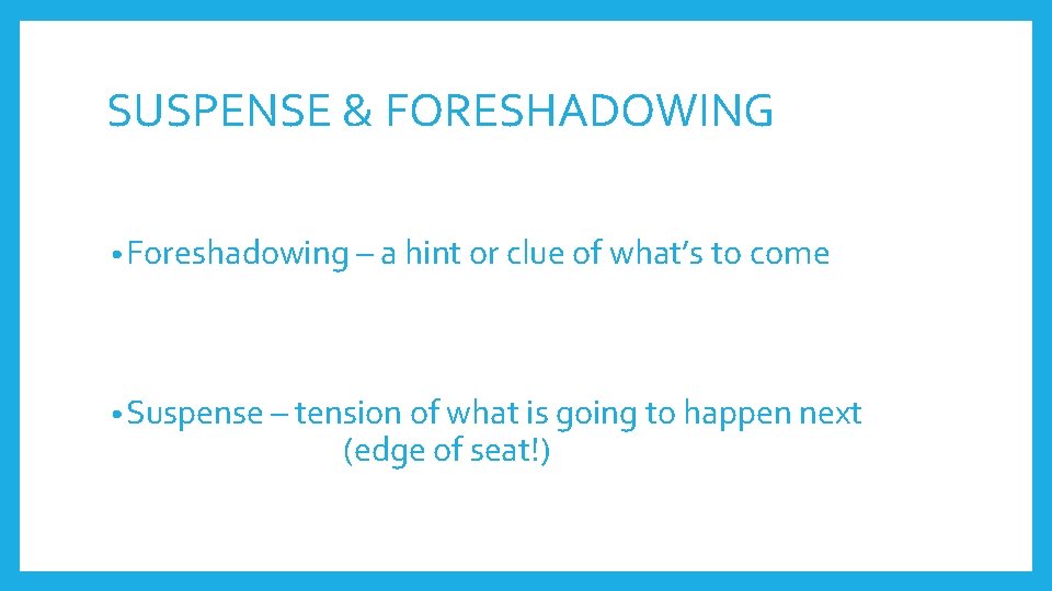 SUSPENSE & FORESHADOWING • Foreshadowing – a hint or clue of what’s to come
