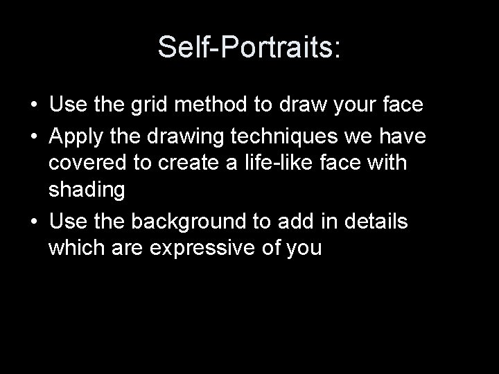 Self-Portraits: • Use the grid method to draw your face • Apply the drawing