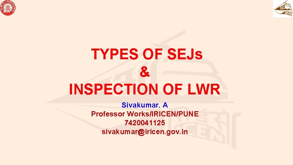 TYPES OF SEJs & INSPECTION OF LWR Sivakumar. A Professor Works/IRICEN/PUNE 7420041125 sivakumar@iricen. gov.