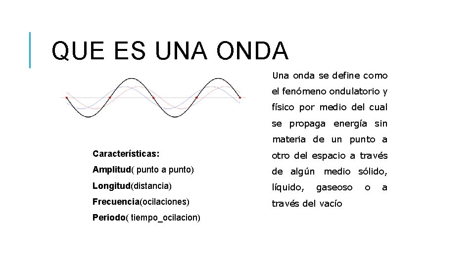 QUE ES UNA ONDA Una onda se define como el fenómeno ondulatorio y físico QUE ES UNA ONDA Una onda se define como el fenómeno ondulatorio y físico