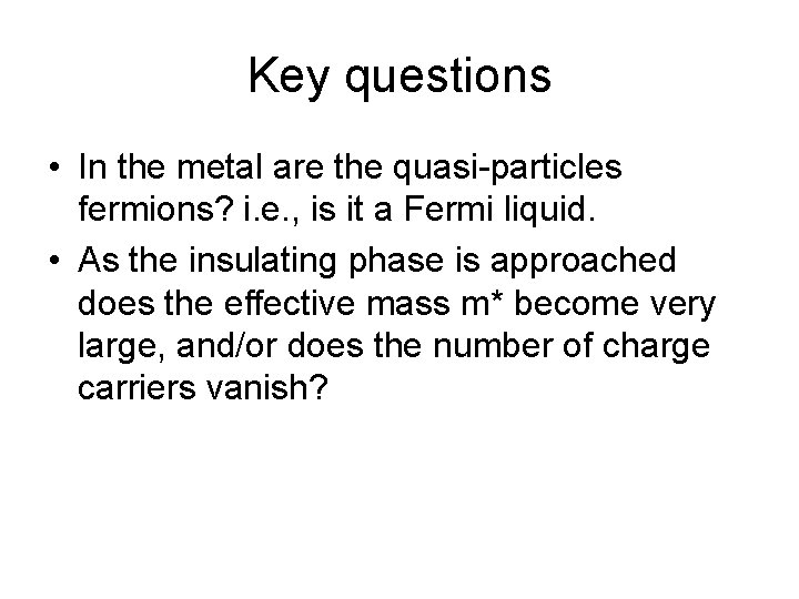 Key questions • In the metal are the quasi-particles fermions? i. e. , is