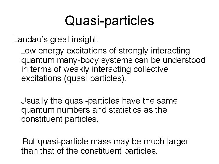 Quasi-particles Landau’s great insight: Low energy excitations of strongly interacting quantum many-body systems can
