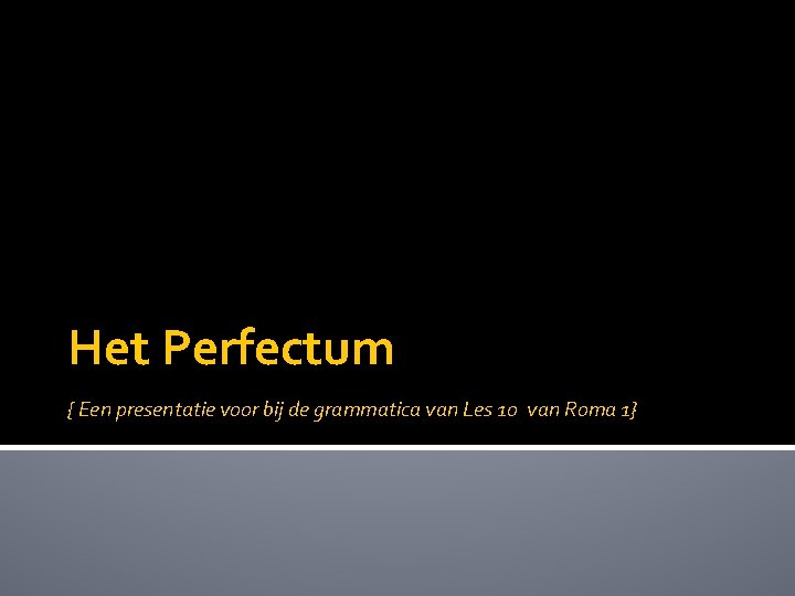 Het Perfectum { Een presentatie voor bij de grammatica van Les 10 van Roma