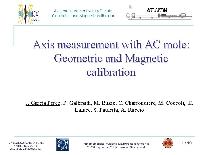 Axis measurement with AC mole: Geometric and Magnetic calibration J. García Pérez, P. Galbraith, Axis measurement with AC mole: Geometric and Magnetic calibration J. García Pérez, P. Galbraith,