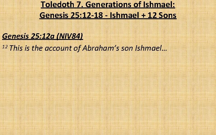 Toledoth 7. Generations of Ishmael: Genesis 25: 12 -18 - Ishmael + 12 Sons